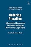 Ordering pluralism : a conceptual framework for understanding the transnational legal world