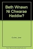 Beth wnawn ni chwarae heddiw?