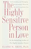 The Highly Sensitive Person in Love: Understanding and Managing Relationships When the World Overwhelms You