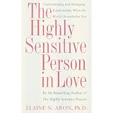 The Highly Sensitive Person in Love: Understanding and Managing Relationships When the World Overwhelms You