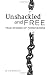 Unshackled and Free: True Stories of Forgiveness