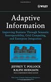 Adaptive Information: Improving Business Through Semantic Interoperability, Grid Computing, and Enterprise Integration (Wiley Series in Systems Engineering and Management)