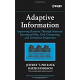 Adaptive Information: Improving Business Through Semantic Interoperability, Grid Computing, and Enterprise Integration (Wiley Series in Systems Engineering and Management)