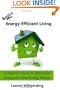 Basics of Energy Efficient Living: A Beginner's Guide to Alternative Energy and Home Energy Savings