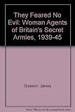 They feared no evil : the woman agents of Britain's secret armies, 1939-45
