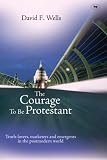 The Courage to Be Protestant: Truth-lovers, Marketers and Emergents in the Post-modern World
