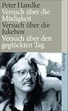 Die drei Versuche: Versuch &uuml;ber die M&uuml;digkeit - Versuch &uuml;ber die Jukebox - Versuch &uuml;ber den gegl&uuml;ckten Tag (suhrkamp taschenbuch) - Peter Handke