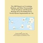 The 2009 Report on Circulating, Radiant, and Other Freestanding Wood Fireplaces and... by Icon Group International