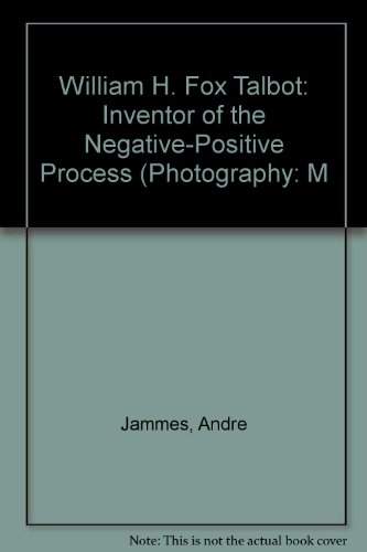 William H. Fox Talbot: Inventor of the Negative-Positive Process (Photography: M