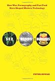 Sex, Bombs, and Burgers: How War, Pornography, and Fast Food Have Shaped Modern Technology