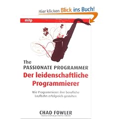 The Passionate Programmer - Der leidenschaftliche Programmierer: Wie Programmierer ihre berufliche Laufbahn erfolgreich gestalten (mitp Professional)