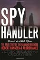 Spy Handler: Memoir of a KGB Officer : The True Story of the Man Who Recruited Robert Hanssen and Aldrich Ames