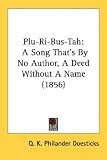 Plu-Ri-Bus-Tah: A Song That's by No Author, a Deed Without a Name