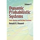 Dynamic Probabilistic Systems, Volume II: Semi-Markov and Decision Processes (Dynamic... by Ronald A. Howard