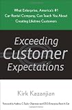Exceeding Customer Expectations: What Enterprise, America's #1 car rental company, can teach you about creating lifetime customers