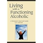 Living with a Functioning Alcoholic: A Woman's Survival Guide by Neill Neill