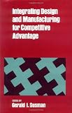 Integrating Design and Manufacturing for Competitive Advantage