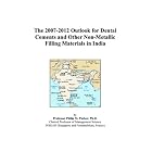 The 2007-2012 Outlook for Dental Cements and Other Non-Metallic Filling Materials in India by Philip M. Parker