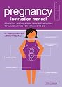 The Pregnancy Instruction Manual: Essential Information, Troubleshooting Tips, and Advice for Parents-to-Be