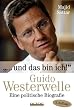 ... Und das bin ich!: Guido Westerwelle - Eine politische Biografie