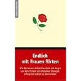 Endlich mit Frauen flirten: Wie Sie lernen, Sch�chternheit und Angst vor dem Flirten mit einfachen �bungen erfolgreich selbst zu �berwinden