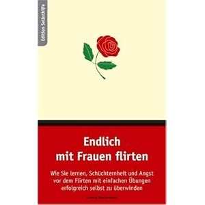 Endlich mit Frauen flirten: Wie Sie lernen, Schüchternheit und Angst vor dem Flirten mit einfachen Übungen erfolgreich selbst zu überwinden Endlich mit Frauen flirten: Wie Sie lernen, Schüchternheit und Angst vor dem Flirten mit einfachen Übungen erfolgreich selbst zu überwinden