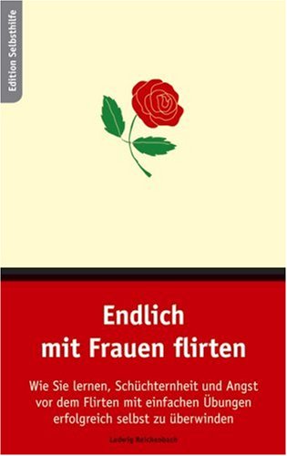 Endlich mit Frauen flirten: Wie Sie lernen, Schüchternheit und Angst vor dem Flirten mit einfachen Übungen erfolgreich selbst zu überwinden