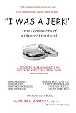 View Book 'I Was A Jerk!: True Confessions of a Divorced Husband'
