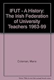 IFUT : a history : The Irish Federation of University Teachers, 1963-99