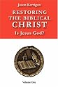 Restoring the Biblical Christ: Is Jesus God? Volume One