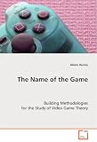 The Name of the Game: Building Methodologies for the Study of Video Game Theory