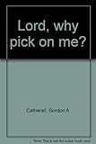 Lord, why pick on me?