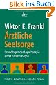 �rztliche Seelsorge: Grundlagen der Logotherapie und Existenzanalyse  Mit den >Zehn Thesen �ber die Person<