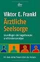 Ärztliche Seelsorge: Grundlagen der Logotherapie und Existenzanalyse Mit den >Zehn Thesen über die Person<