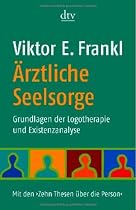 &Auml;rztliche Seelsorge: Grundlagen der Logotherapie und Existenzanalyse  Mit den >Zehn Thesen &uuml;ber die Person<