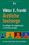 �rztliche Seelsorge: Grundlagen der Logotherapie und Existenzanalyse  Mit den >Zehn Thesen �ber die Person<