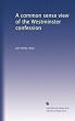 A common sense view of the Westminster confession