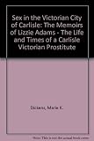 The memoirs of Lizzie Adams : the life and times of a Victorian prostitute : sex in the Victorian city of Carlisle