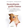 Deutschlands große Chance: Was sich unsere Kinder wünschen und warum wir sie unbedingt ernst nehmen müssen Deutschlands große Chance: Was sich unsere Kinder wünschen und warum wir sie unbedingt ernst nehmen müssen