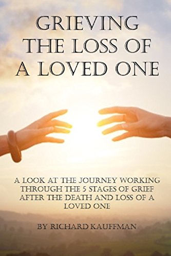 Grieving the loss of a loved one: A look at the journey working through the 5 stages of grief,after the death and loss of a loved one (A Father's Loss Book 3)