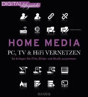 Hanser Computerbuch Home Media - PC, TV & Hi-Fi vernetzen: So bringen Sie Film, Bilder und Musik zusammen (DIGITAL lifeguide)
