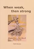 When weak, then strong : disability in the life of the church