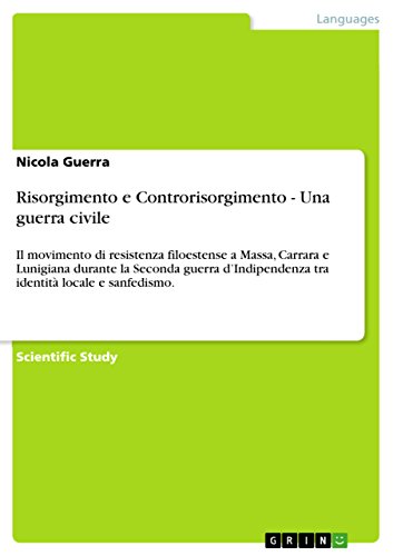 Risorgimento e Controrisorgimento - Una guerra civile: Il movimento di resistenza filoestense a Massa, Carrara e Lunigiana durante la Seconda guerra d'Indipendenza ... locale e sanfedismo. (Italian Edition)