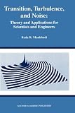 Transition, Turbulence, and Noise: Theory and Applications for Scientists and Engineers (The Springer International Series in Engineering and Computer Science)