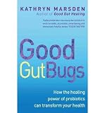 Good gut bugs : how the healing power of probiotics can transform your health