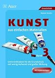 Kunst aus einfachen Materialien 03: Unterrichtsideen f&uuml;r die Grundschule mit wenig Aufwand und gro&szlig;er Wirkung - Manon Sander