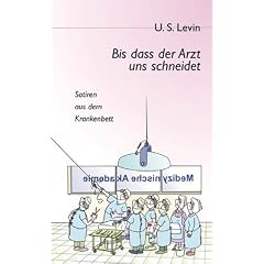 Bis dass der Arzt uns schneidet: Satiren aus dem Krankenbett