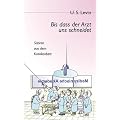 Bis dass der Arzt uns schneidet: Satiren aus dem Krankenbett