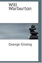 Will Warburton: A Romance of Real Life by George Gissing (New Introduction by John Halperin) The Hogarth Press, London 1985. (Hogarth Fiction)