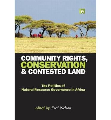 [(Community Rights, Conservation and Contested Land: The Politics of Natural Resource Governance in Africa )] [Author: Fred Nelson] [Mar-2012]